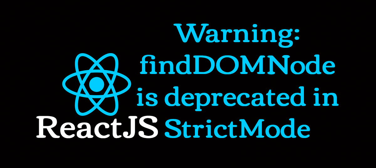 Warning: findDOMNode is deprecated in StrictMode corregir en React